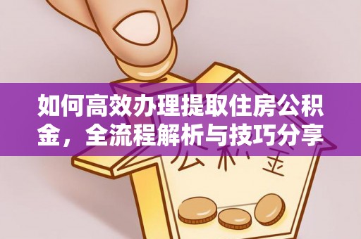 奈曼旗如何高效办理提取住房公积金，全流程解析与技巧分享