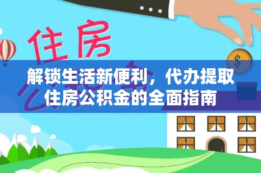奈曼旗解锁生活新便利，代办提取住房公积金的全面指南