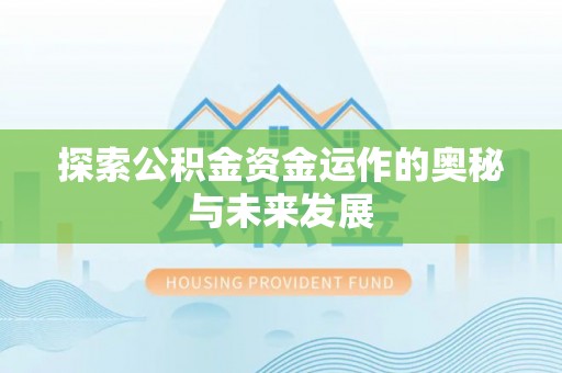 奈曼旗探索公积金资金运作的奥秘与未来发展
