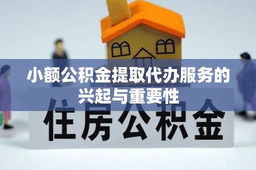 奈曼旗小额公积金提取代办服务的兴起与重要性