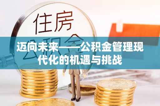 奈曼旗迈向未来——公积金管理现代化的机遇与挑战