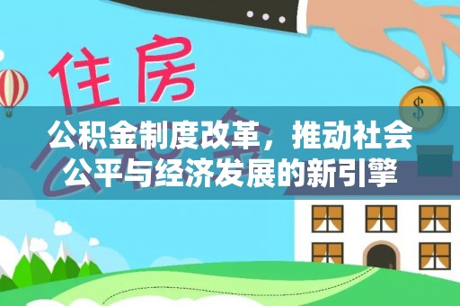 奈曼旗公积金制度改革，推动社会公平与经济发展的新引擎