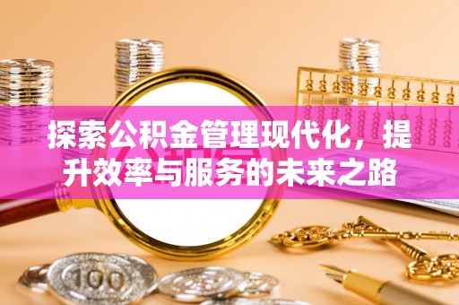 奈曼旗探索公积金管理现代化，提升效率与服务的未来之路
