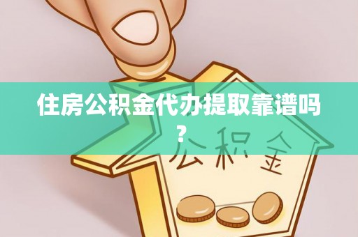 奈曼旗住房公积金代办提取靠谱吗？