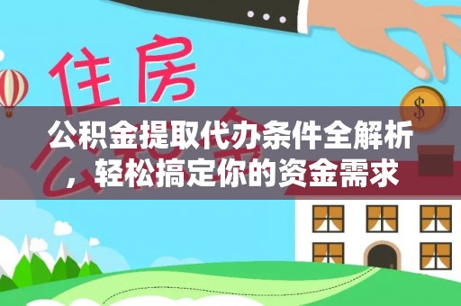 奈曼旗公积金提取代办条件全解析，轻松搞定你的资金需求