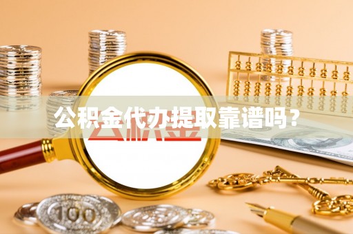 奈曼旗公积金代办提取靠谱吗？
