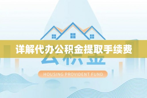 奈曼旗详解代办公积金提取手续费